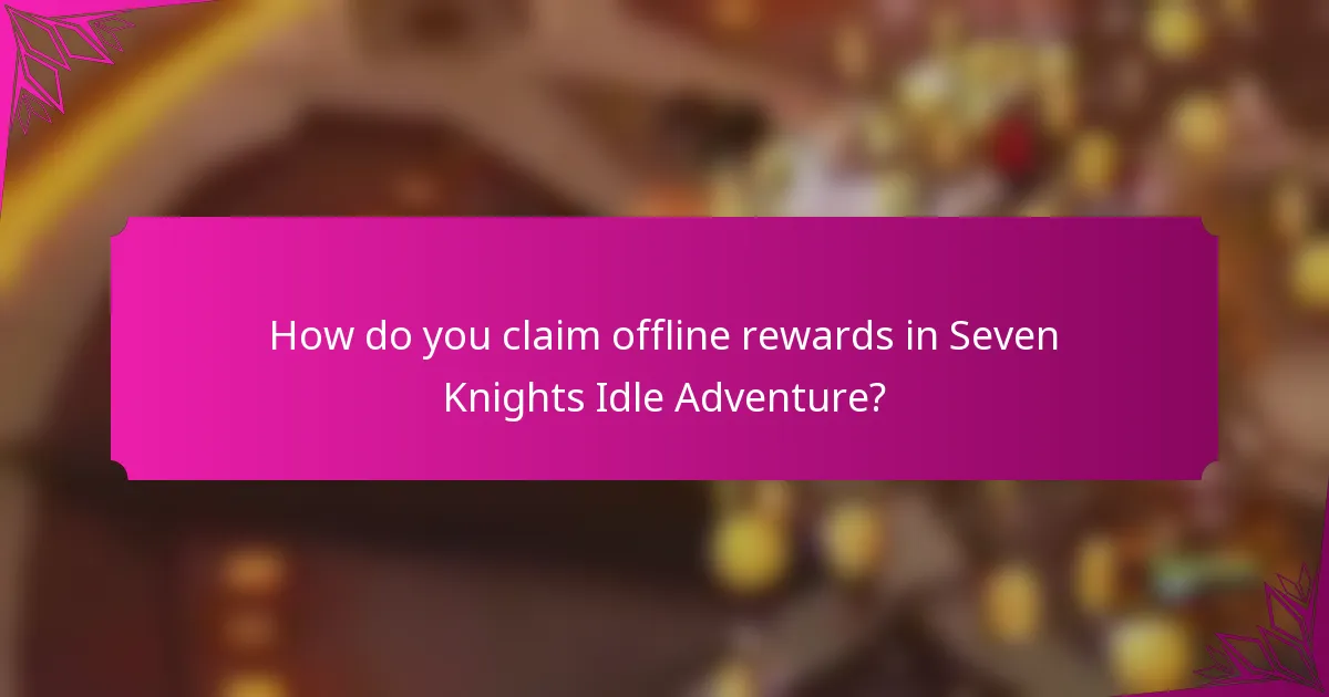 How do you claim offline rewards in Seven Knights Idle Adventure?