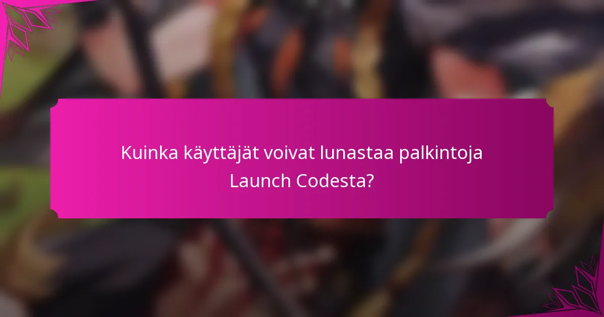 Kuinka käyttäjät voivat lunastaa palkintoja Launch Codesta?