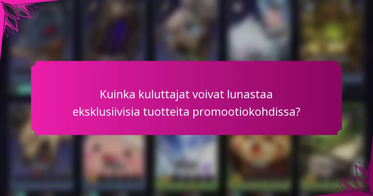 Kuinka kuluttajat voivat lunastaa eksklusiivisia tuotteita promootiokohdissa?