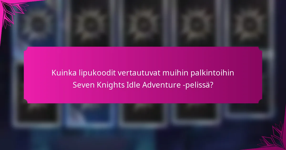 Kuinka lipukoodit vertautuvat muihin palkintoihin Seven Knights Idle Adventure -pelissä?