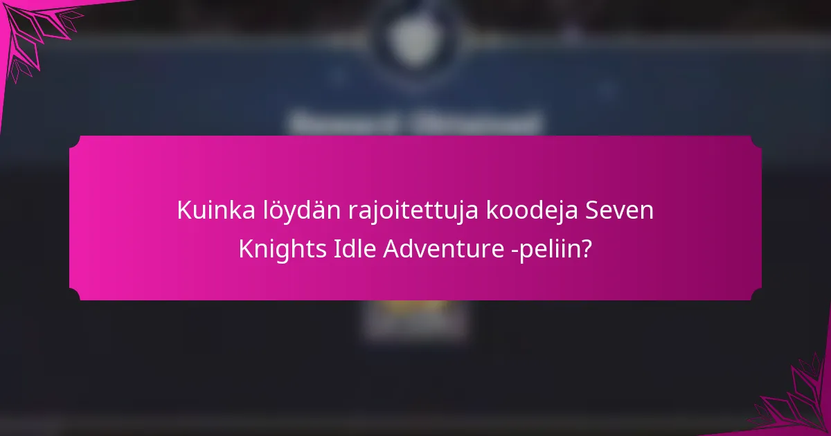 Kuinka löydän rajoitettuja koodeja Seven Knights Idle Adventure -peliin?