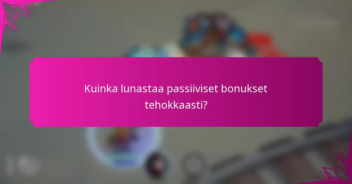 Kuinka lunastaa passiiviset bonukset tehokkaasti?