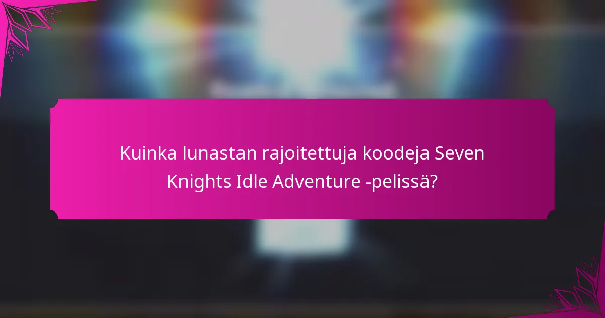 Kuinka lunastan rajoitettuja koodeja Seven Knights Idle Adventure -pelissä?