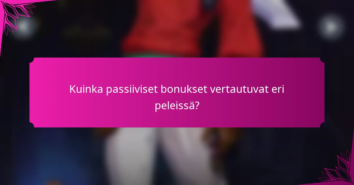 Kuinka passiiviset bonukset vertautuvat eri peleissä?