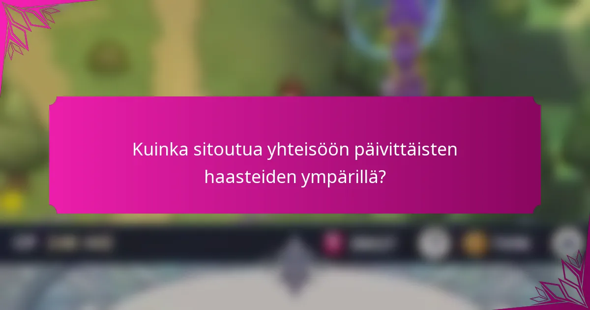 Kuinka sitoutua yhteisöön päivittäisten haasteiden ympärillä?