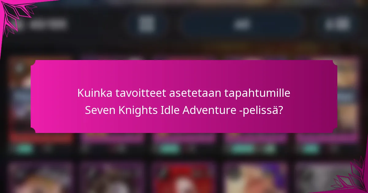 Kuinka tavoitteet asetetaan tapahtumille Seven Knights Idle Adventure -pelissä?