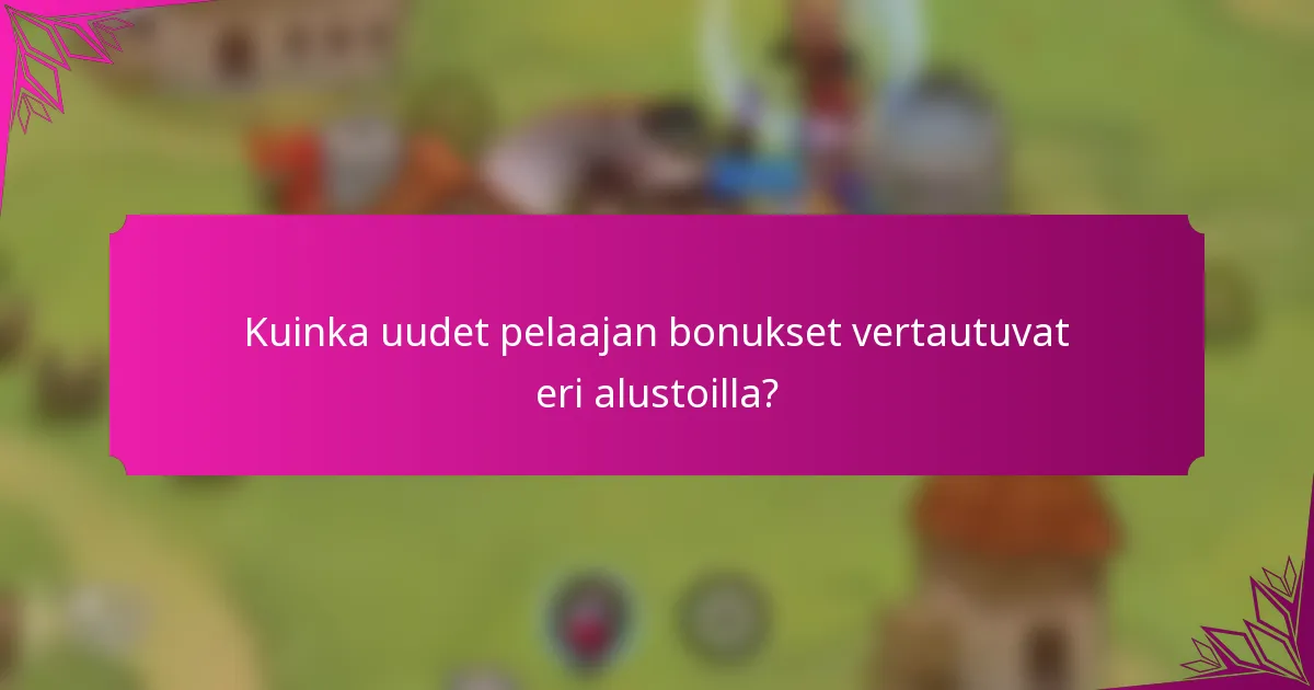 Kuinka uudet pelaajan bonukset vertautuvat eri alustoilla?