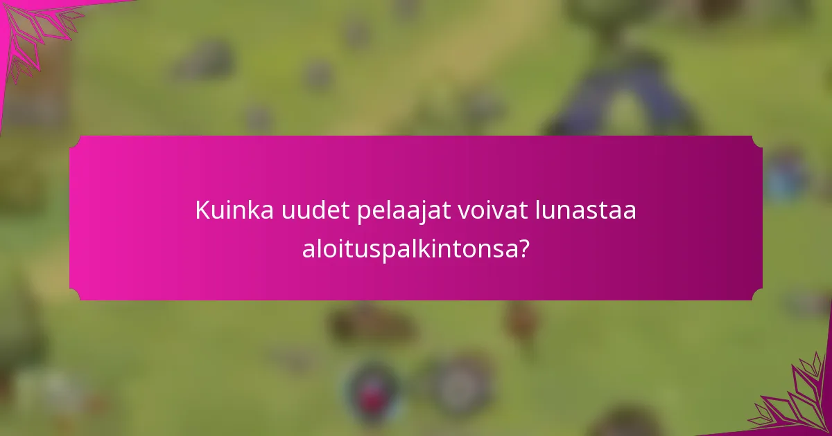 Kuinka uudet pelaajat voivat lunastaa aloituspalkintonsa?