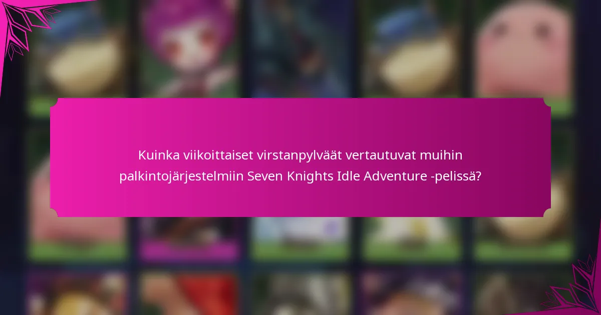 Kuinka viikoittaiset virstanpylväät vertautuvat muihin palkintojärjestelmiin Seven Knights Idle Adventure -pelissä?