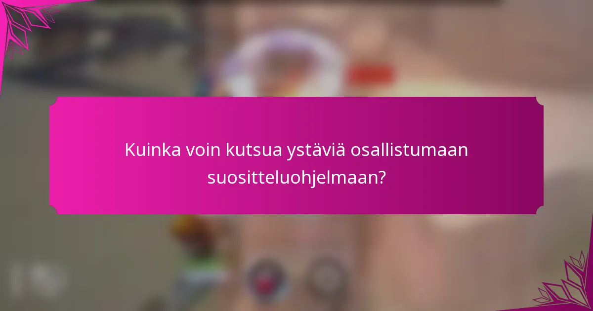 Kuinka voin kutsua ystäviä osallistumaan suositteluohjelmaan?