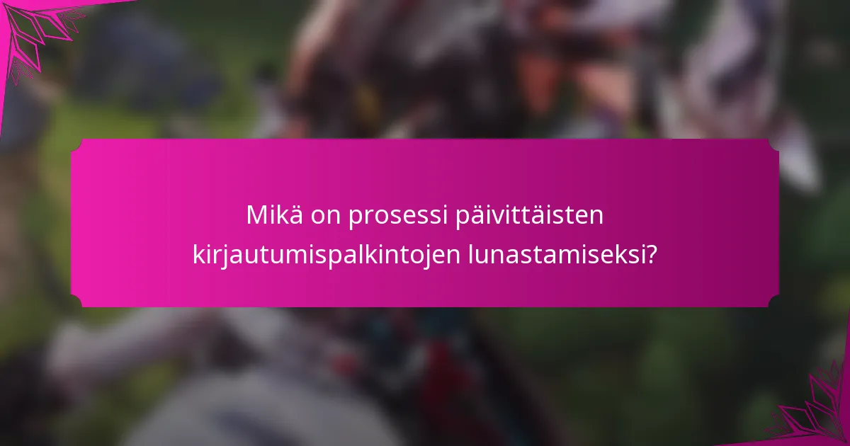 Mikä on prosessi päivittäisten kirjautumispalkintojen lunastamiseksi?