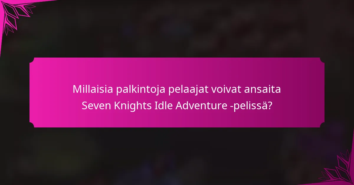 Millaisia palkintoja pelaajat voivat ansaita Seven Knights Idle Adventure -pelissä?