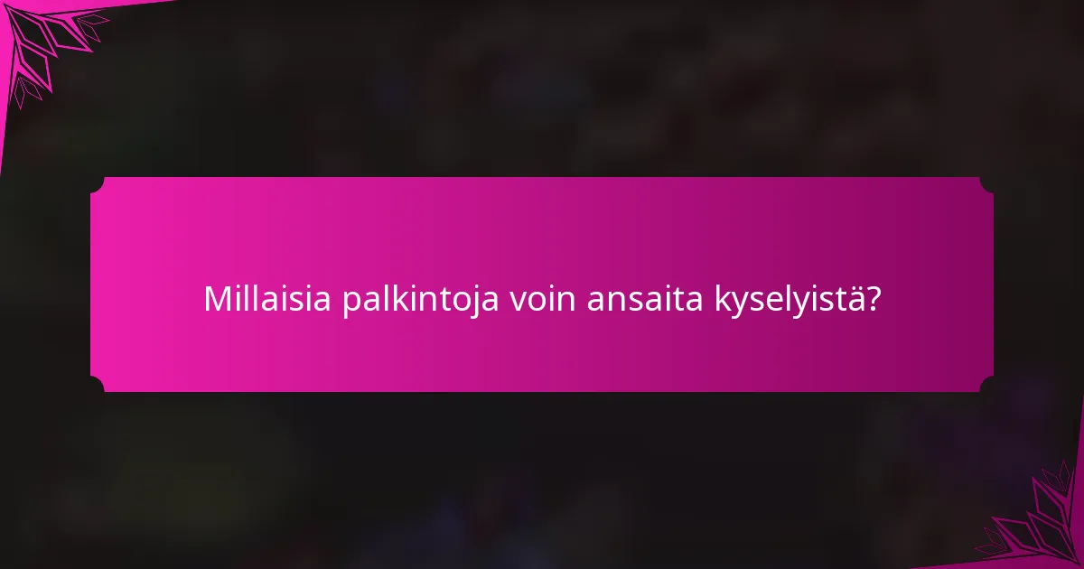 Millaisia palkintoja voin ansaita kyselyistä?