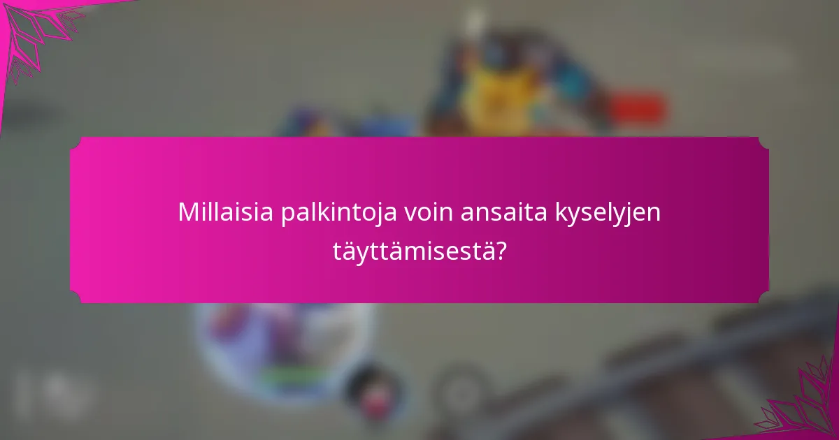 Millaisia palkintoja voin ansaita kyselyjen täyttämisestä?