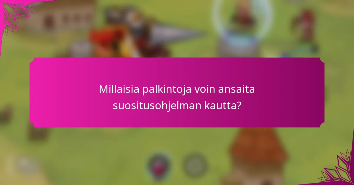 Millaisia palkintoja voin ansaita suositusohjelman kautta?