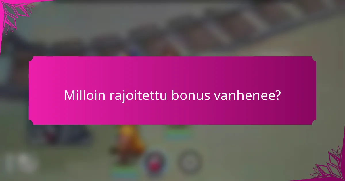 Milloin rajoitettu bonus vanhenee?