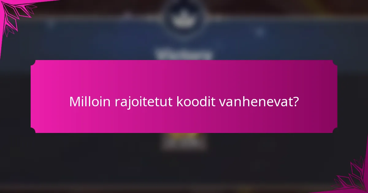 Milloin rajoitetut koodit vanhenevat?
