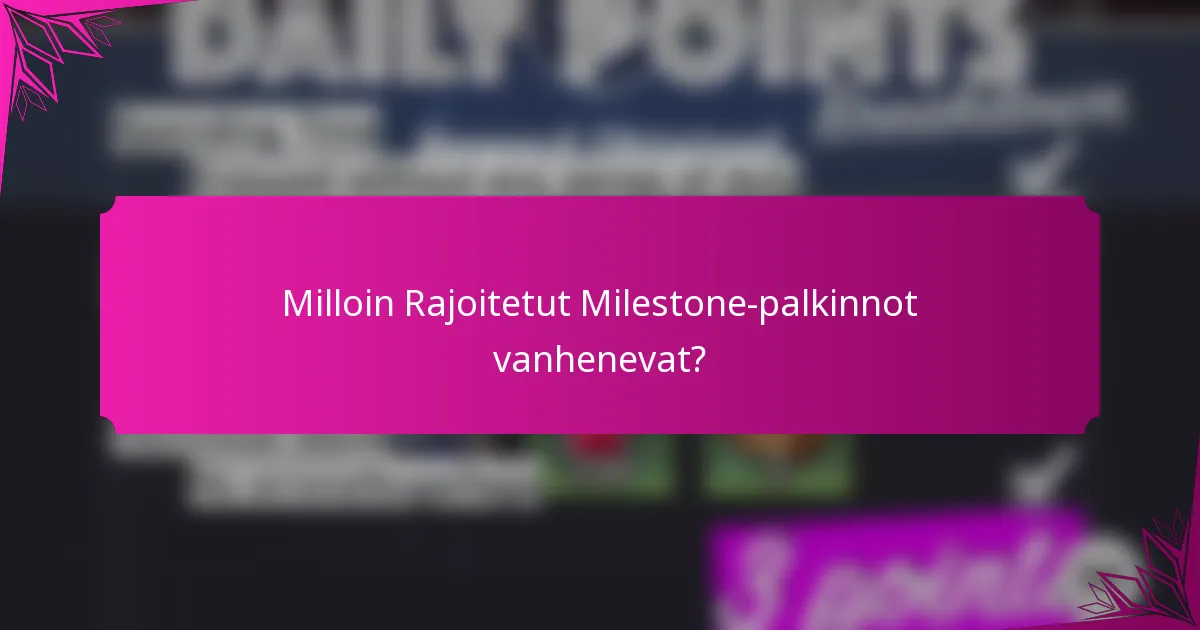 Milloin Rajoitetut Milestone-palkinnot vanhenevat?