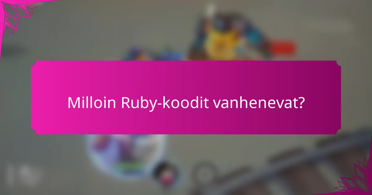 Milloin Ruby-koodit vanhenevat?