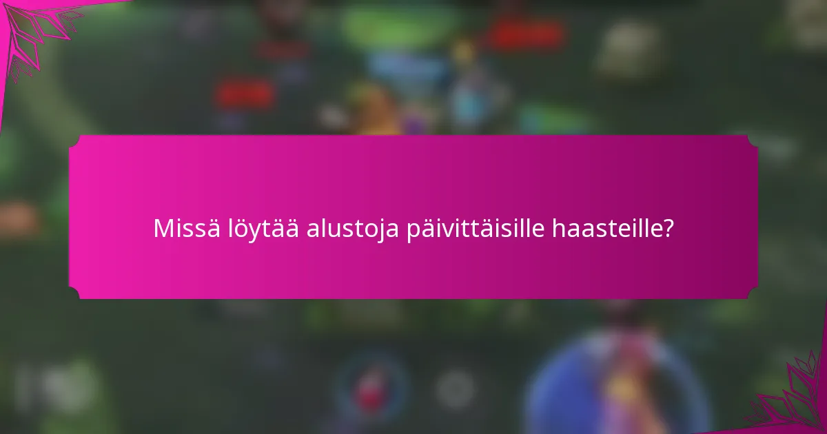 Missä löytää alustoja päivittäisille haasteille?