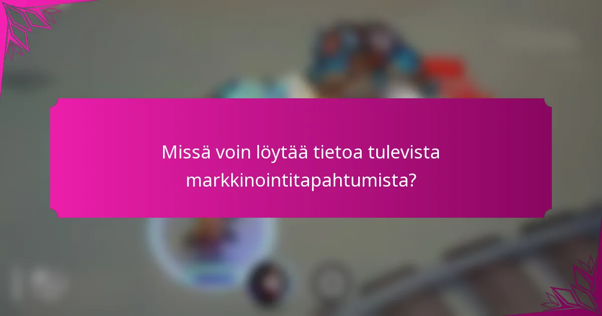 Missä voin löytää tietoa tulevista markkinointitapahtumista?