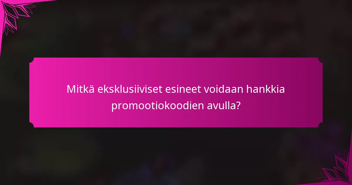 Mitkä eksklusiiviset esineet voidaan hankkia promootiokoodien avulla?