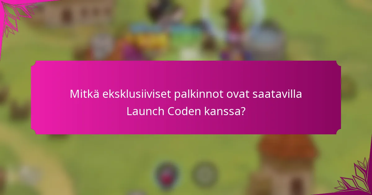 Mitkä eksklusiiviset palkinnot ovat saatavilla Launch Coden kanssa?