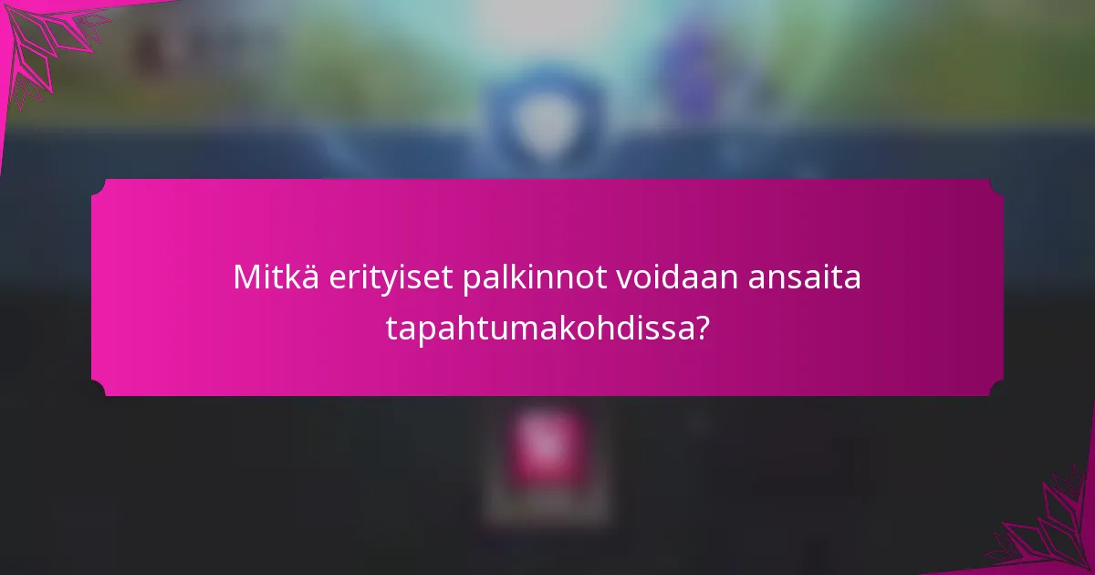 Mitkä erityiset palkinnot voidaan ansaita tapahtumakohdissa?
