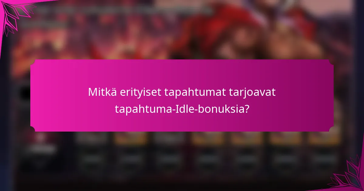 Mitkä erityiset tapahtumat tarjoavat tapahtuma-Idle-bonuksia?