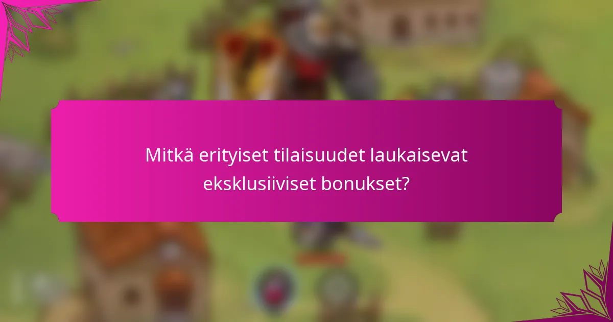 Mitkä erityiset tilaisuudet laukaisevat eksklusiiviset bonukset?