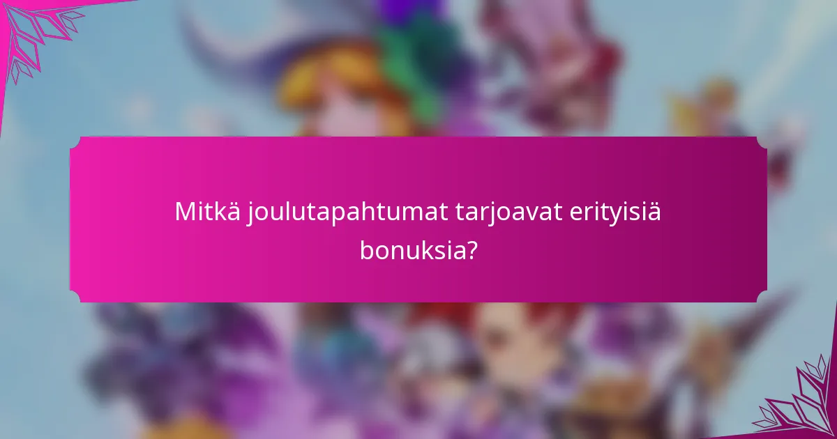 Mitkä joulutapahtumat tarjoavat erityisiä bonuksia?
