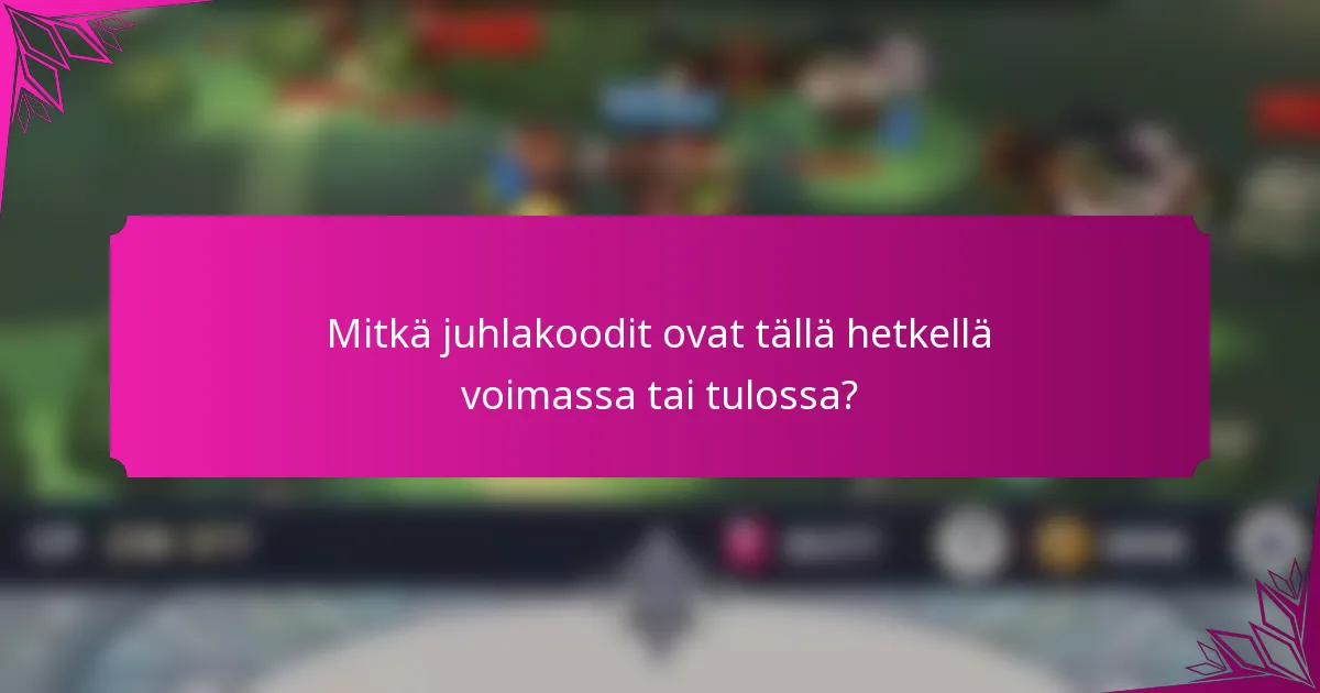 Mitkä juhlakoodit ovat tällä hetkellä voimassa tai tulossa?