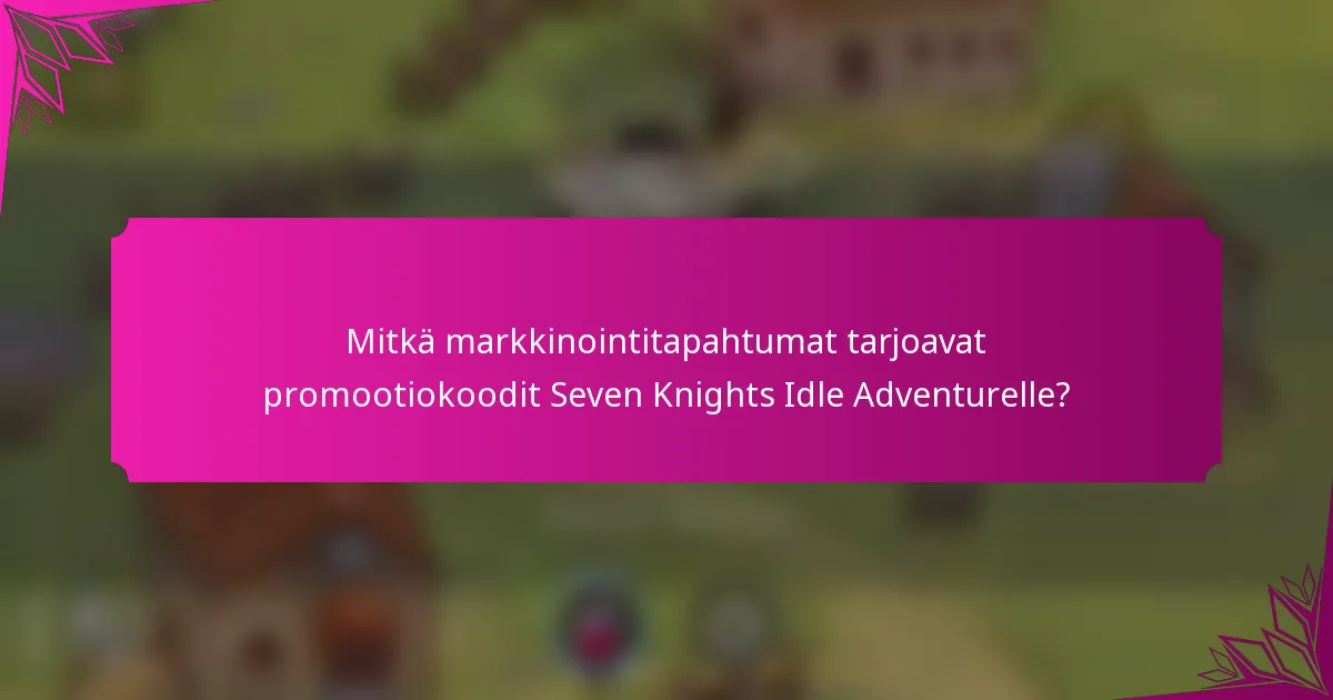 Mitkä markkinointitapahtumat tarjoavat promootiokoodit Seven Knights Idle Adventurelle?