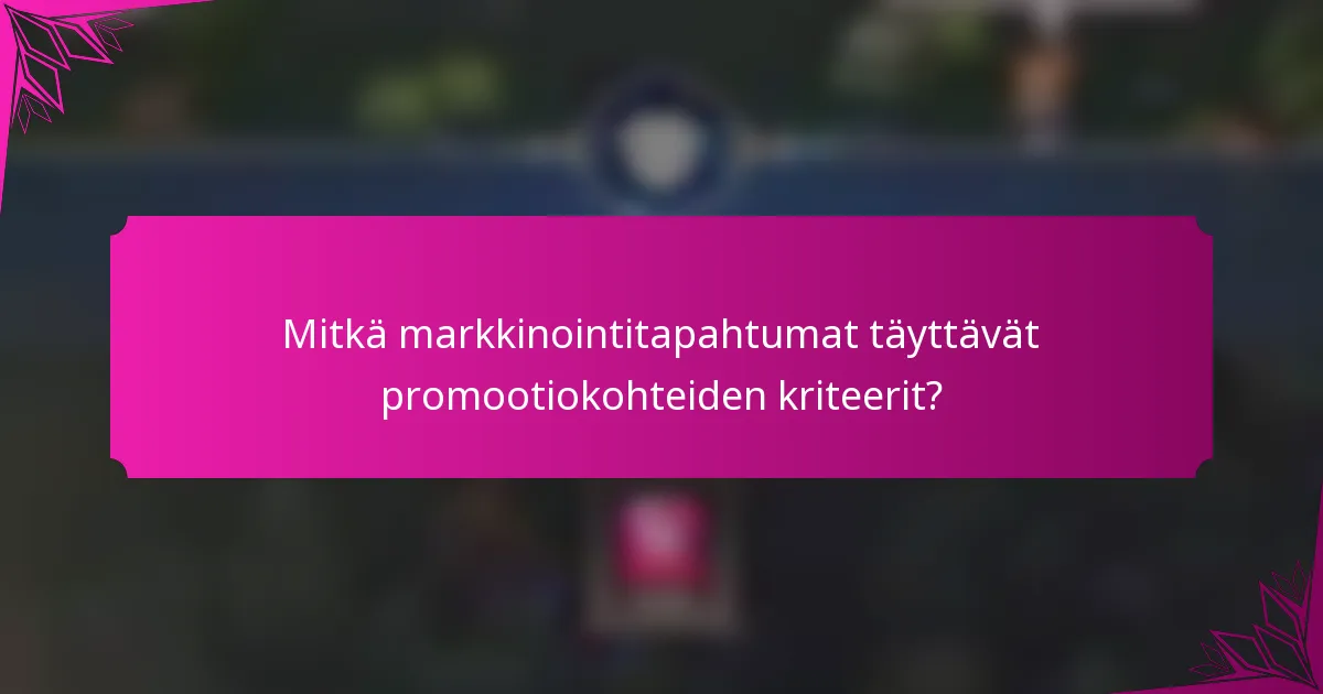 Mitkä markkinointitapahtumat täyttävät promootiokohteiden kriteerit?