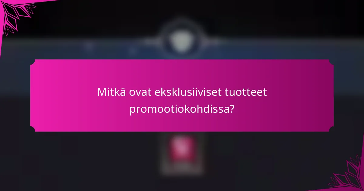 Mitkä ovat eksklusiiviset tuotteet promootiokohdissa?