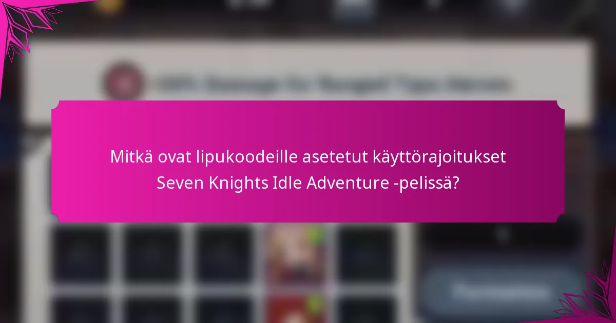 Mitkä ovat lipukoodeille asetetut käyttörajoitukset Seven Knights Idle Adventure -pelissä?