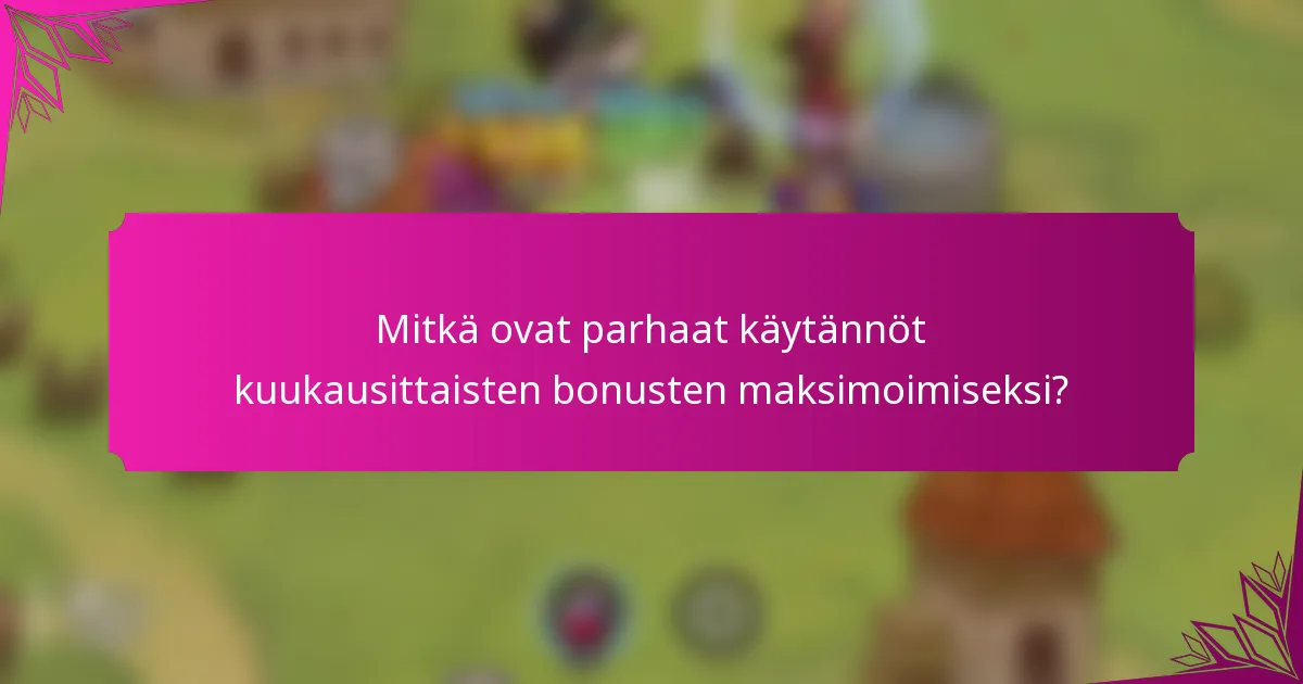 Mitkä ovat parhaat käytännöt kuukausittaisten bonusten maksimoimiseksi?
