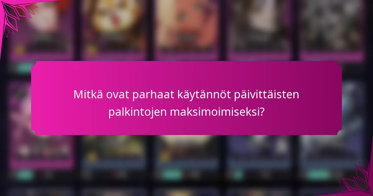 Mitkä ovat parhaat käytännöt päivittäisten palkintojen maksimoimiseksi?