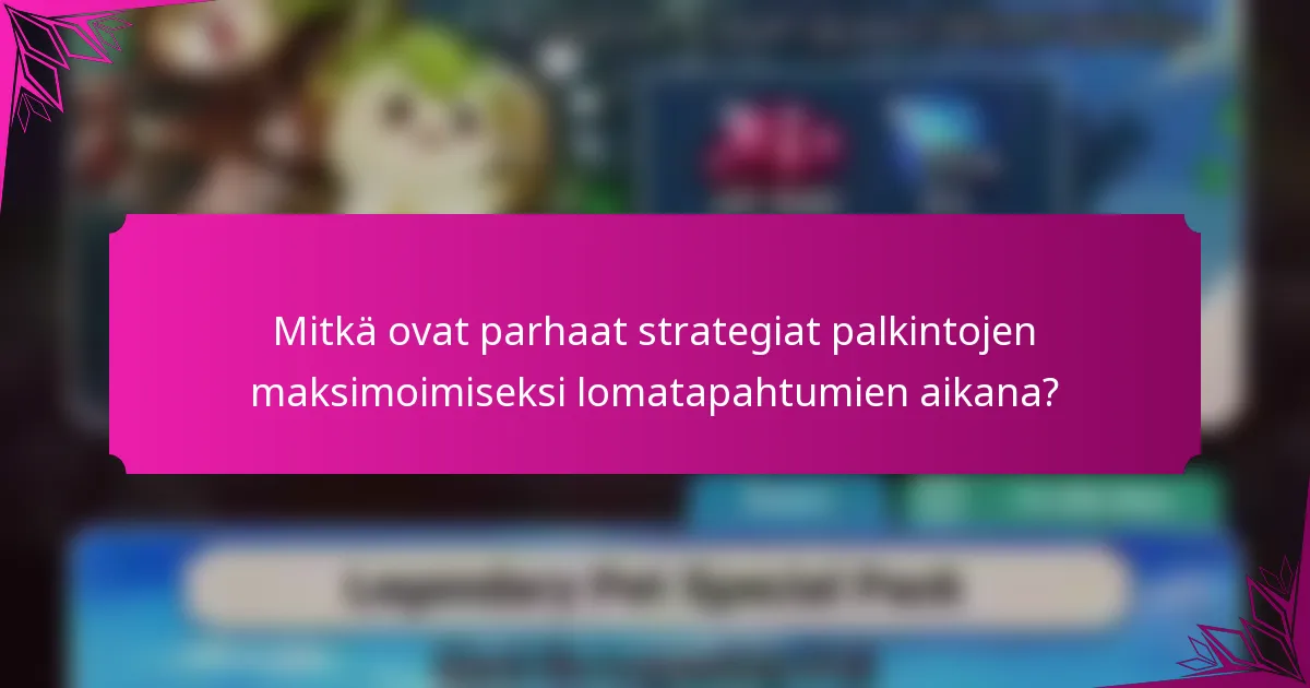 Mitkä ovat parhaat strategiat palkintojen maksimoimiseksi lomatapahtumien aikana?