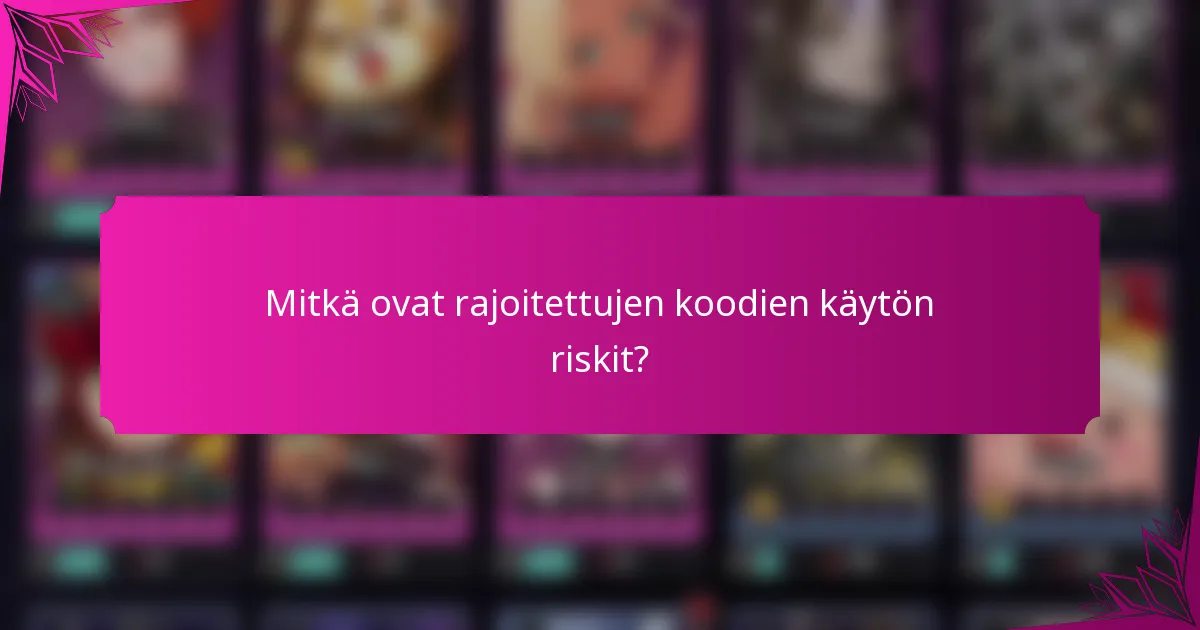 Mitkä ovat rajoitettujen koodien käytön riskit?