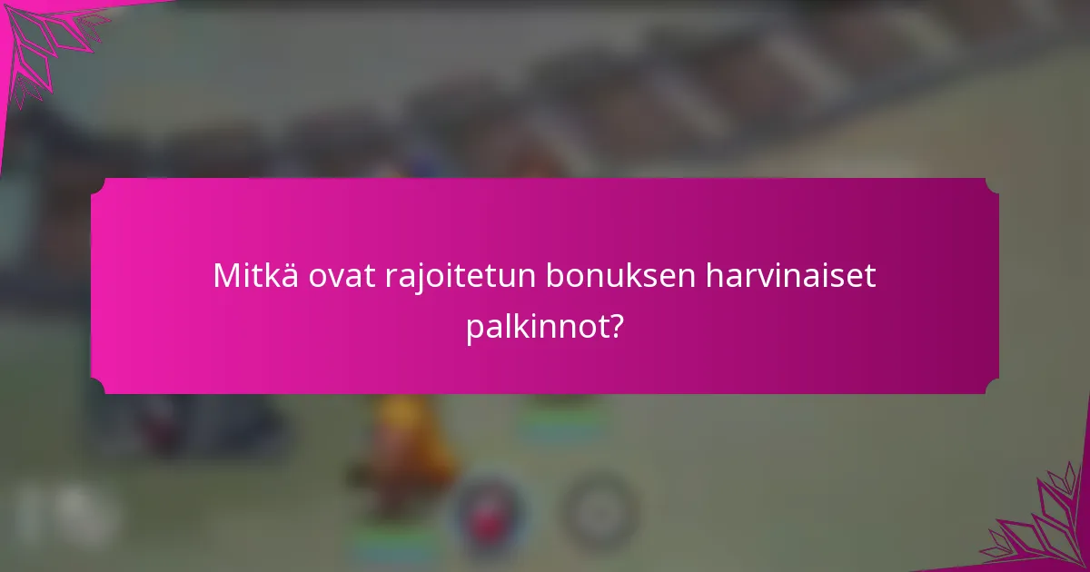 Mitkä ovat rajoitetun bonuksen harvinaiset palkinnot?