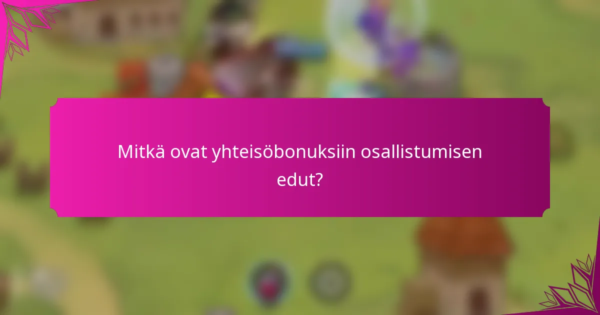Mitkä ovat yhteisöbonuksiin osallistumisen edut?