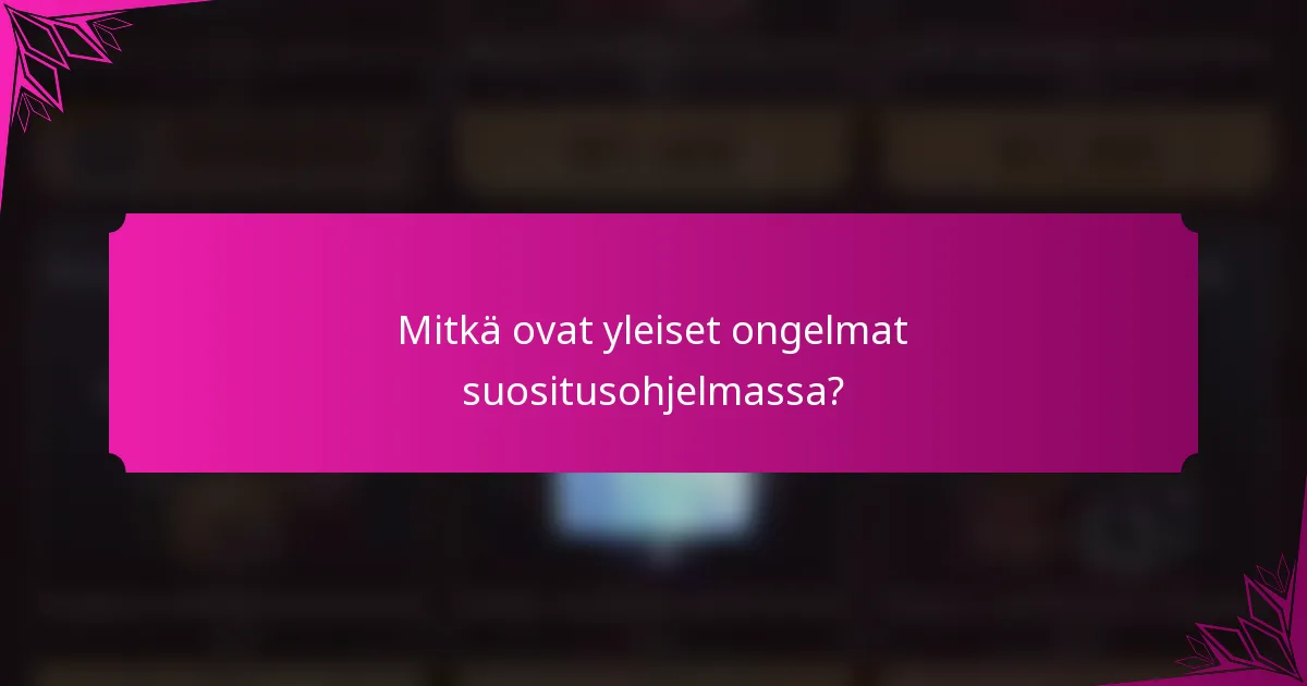 Mitkä ovat yleiset ongelmat suositusohjelmassa?