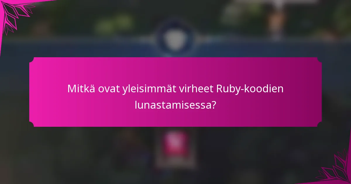 Mitkä ovat yleisimmät virheet Ruby-koodien lunastamisessa?