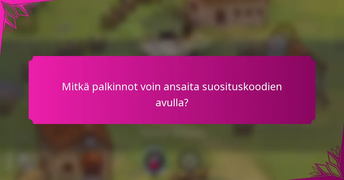 Mitkä palkinnot voin ansaita suosituskoodien avulla?