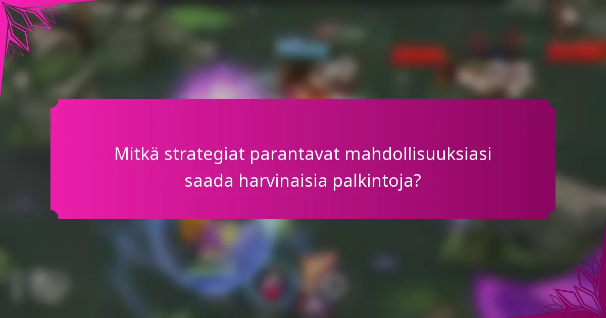 Mitkä strategiat parantavat mahdollisuuksiasi saada harvinaisia palkintoja?