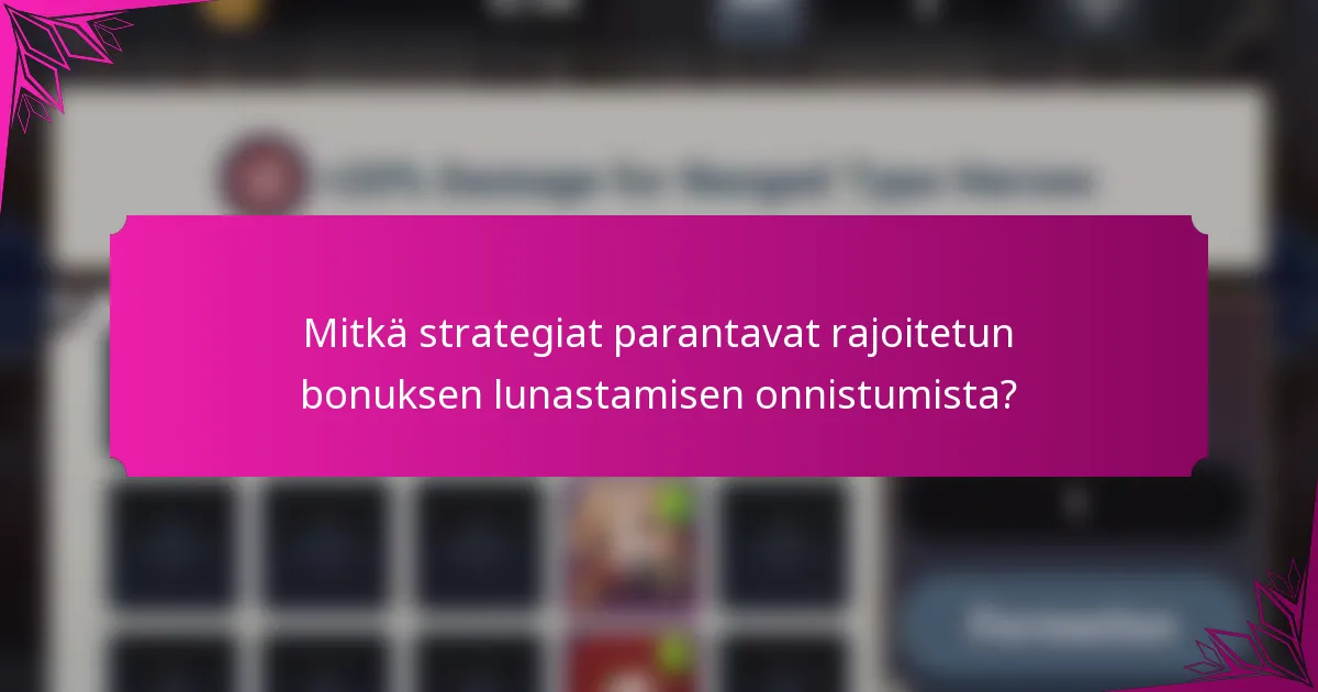 Mitkä strategiat parantavat rajoitetun bonuksen lunastamisen onnistumista?