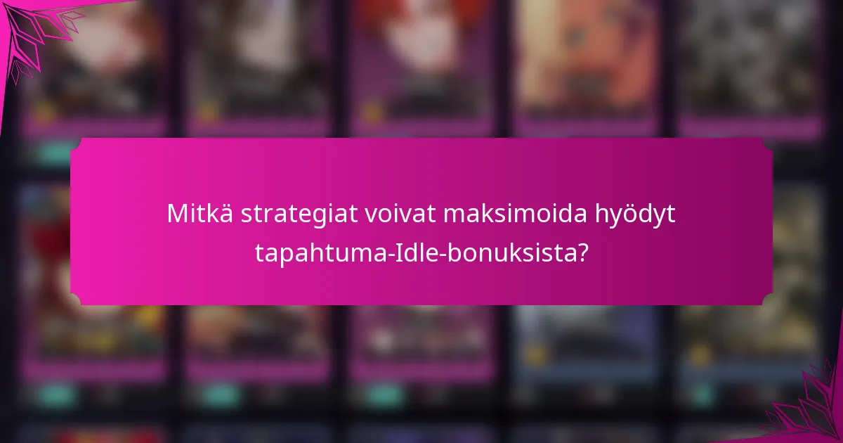 Mitkä strategiat voivat maksimoida hyödyt tapahtuma-Idle-bonuksista?