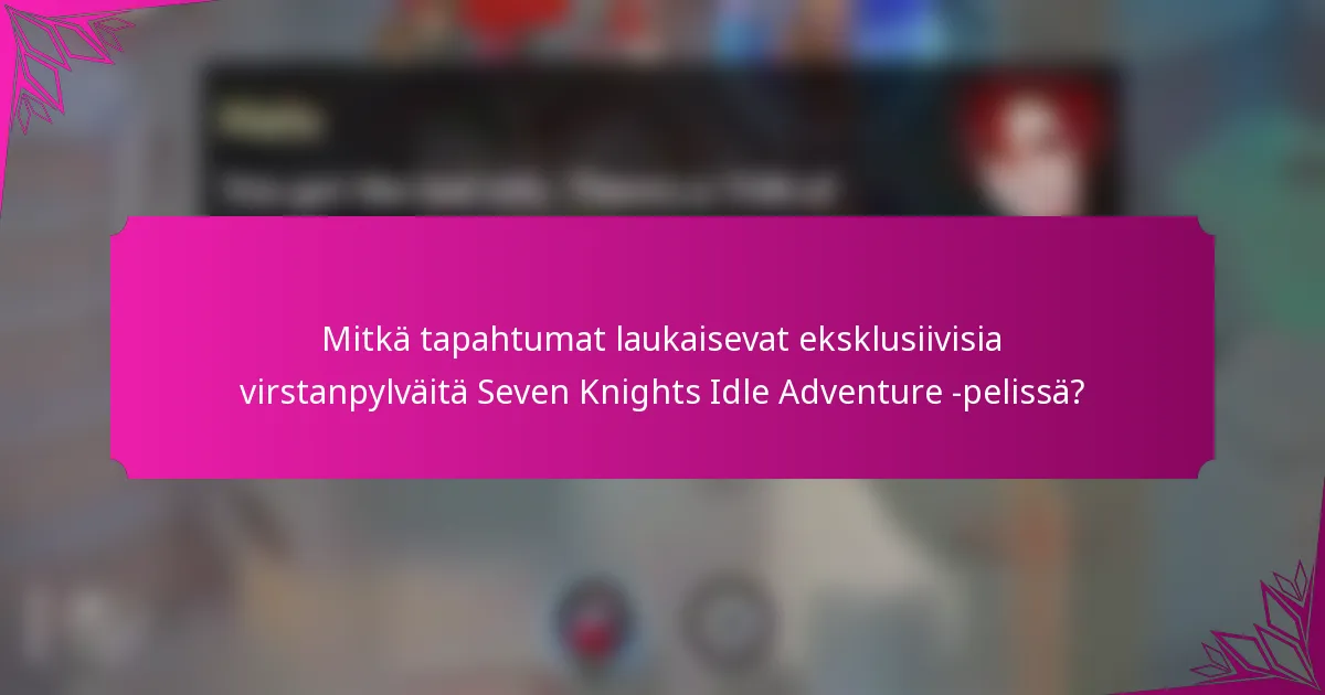 Mitkä tapahtumat laukaisevat eksklusiivisia virstanpylväitä Seven Knights Idle Adventure -pelissä?