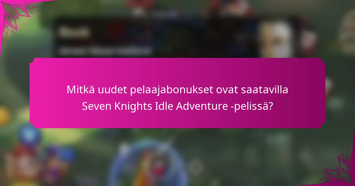 Mitkä uudet pelaajabonukset ovat saatavilla Seven Knights Idle Adventure -pelissä?